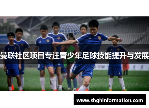 曼联社区项目专注青少年足球技能提升与发展