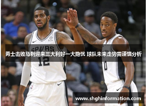 勇士击败马刺迎来三大利好一大隐忧 球队未来走势需谨慎分析