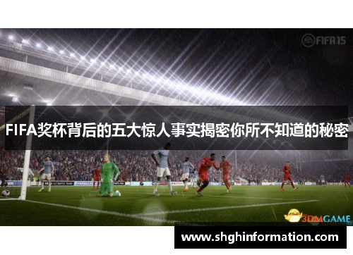 FIFA奖杯背后的五大惊人事实揭密你所不知道的秘密