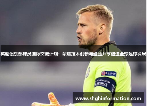 英超俱乐部球员国际交流计划：聚焦技术创新与经验共享促进全球足球发展