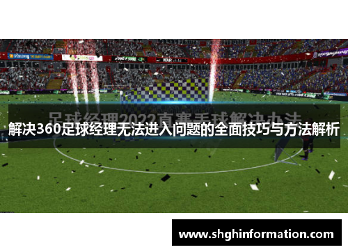 解决360足球经理无法进入问题的全面技巧与方法解析