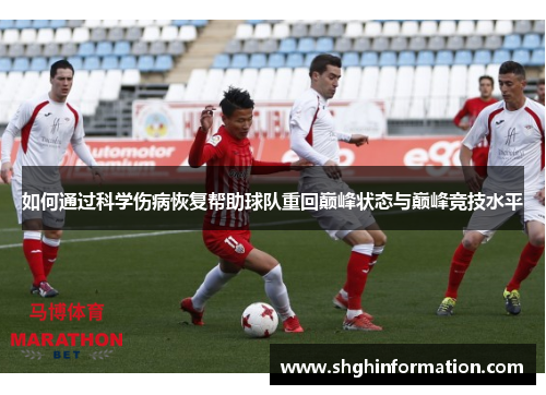 如何通过科学伤病恢复帮助球队重回巅峰状态与巅峰竞技水平 如何通过科学伤病恢复帮助球队重回巅峰状态与巅峰竞技水平