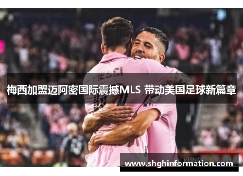 梅西加盟迈阿密国际震撼MLS 带动美国足球新篇章